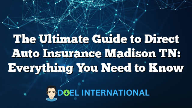 The Ultimate Guide to Direct Auto Insurance Madison TN: Everything You Need to Know