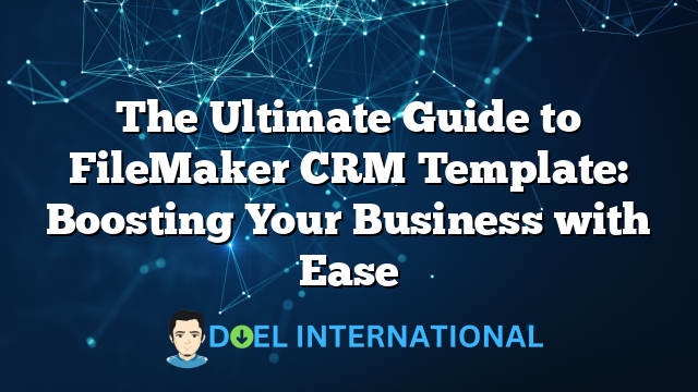 The Ultimate Guide to FileMaker CRM Template: Boosting Your Business with Ease