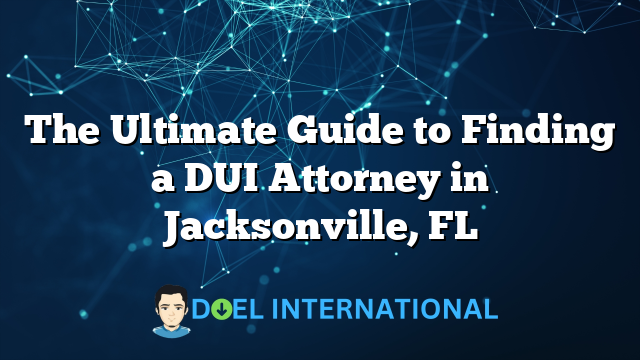 The Ultimate Guide to Finding a DUI Attorney in Jacksonville, FL