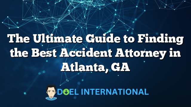 The Ultimate Guide to Finding the Best Accident Attorney in Atlanta, GA