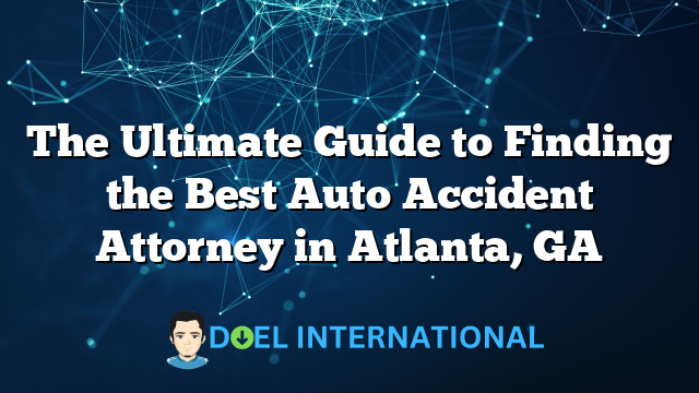 The Ultimate Guide to Finding the Best Auto Accident Attorney in Atlanta, GA