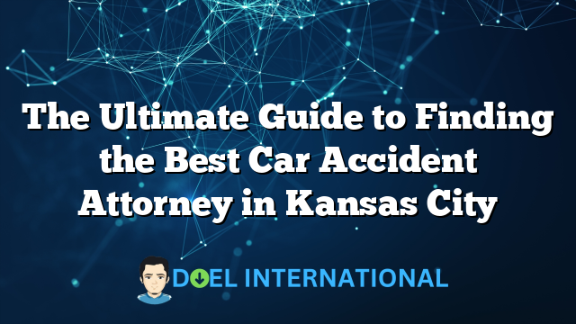 The Ultimate Guide to Finding the Best Car Accident Attorney in Kansas City