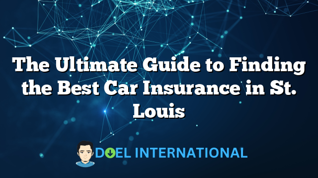 The Ultimate Guide to Finding the Best Car Insurance in St. Louis