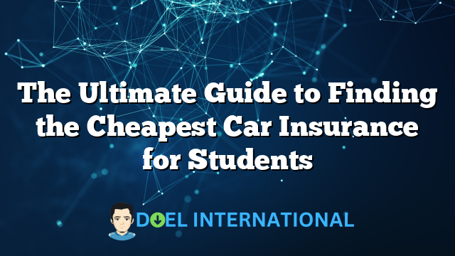 The Ultimate Guide to Finding the Cheapest Car Insurance for Students