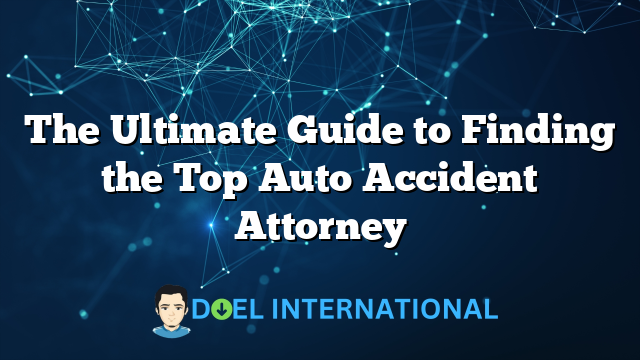 The Ultimate Guide to Finding the Top Auto Accident Attorney