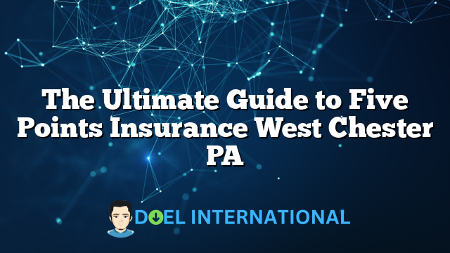 The Ultimate Guide to Five Points Insurance West Chester PA