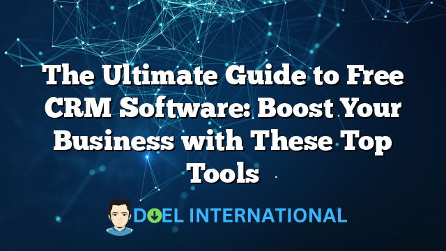 The Ultimate Guide to Free CRM Software: Boost Your Business with These Top Tools