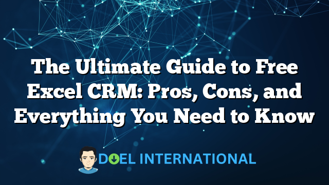 The Ultimate Guide to Free Excel CRM: Pros, Cons, and Everything You Need to Know