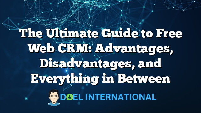 The Ultimate Guide to Free Web CRM: Advantages, Disadvantages, and Everything in Between