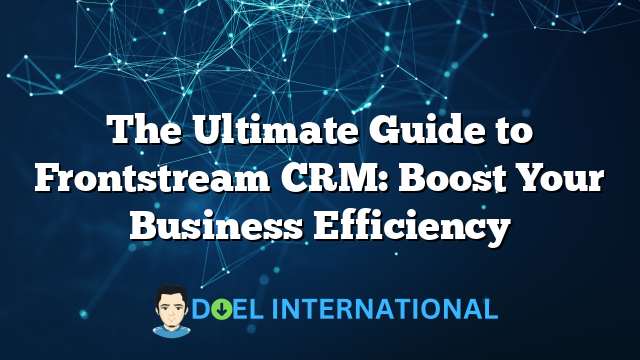 The Ultimate Guide to Frontstream CRM: Boost Your Business Efficiency