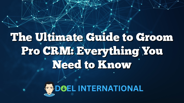 The Ultimate Guide to Groom Pro CRM: Everything You Need to Know