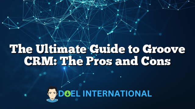 The Ultimate Guide to Groove CRM: The Pros and Cons