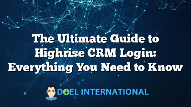 The Ultimate Guide to Highrise CRM Login: Everything You Need to Know