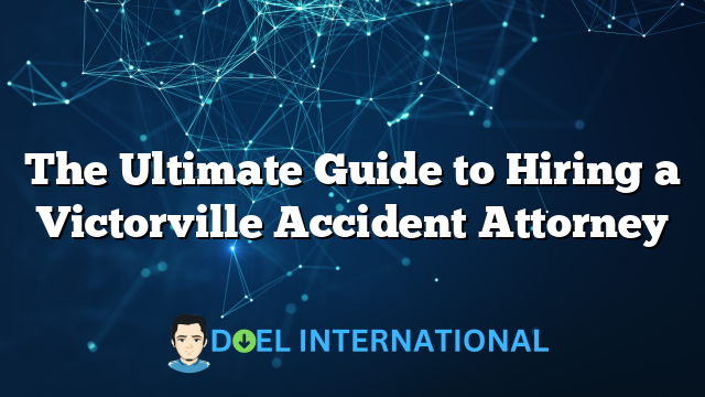 The Ultimate Guide to Hiring a Victorville Accident Attorney