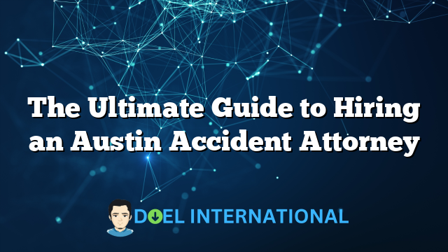 The Ultimate Guide to Hiring an Austin Accident Attorney