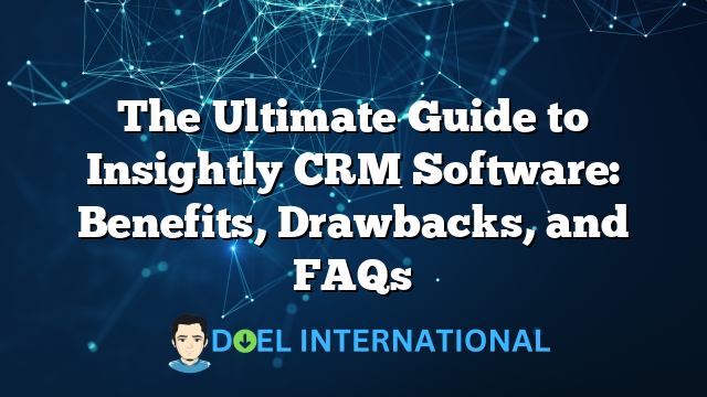 The Ultimate Guide to Insightly CRM Software: Benefits, Drawbacks, and FAQs