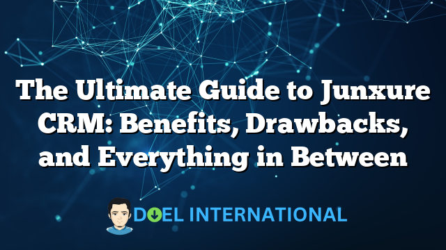 The Ultimate Guide to Junxure CRM: Benefits, Drawbacks, and Everything in Between