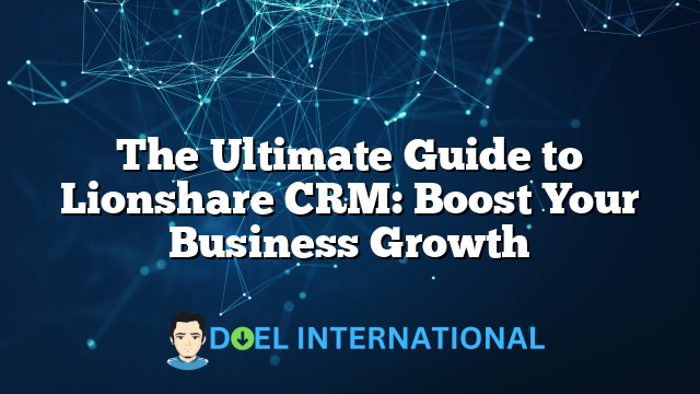 The Ultimate Guide to Lionshare CRM: Boost Your Business Growth