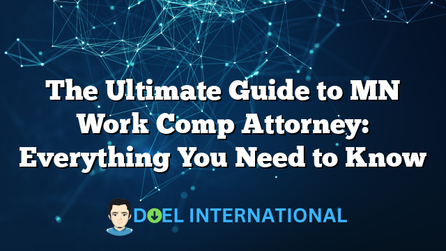 The Ultimate Guide to MN Work Comp Attorney: Everything You Need to Know