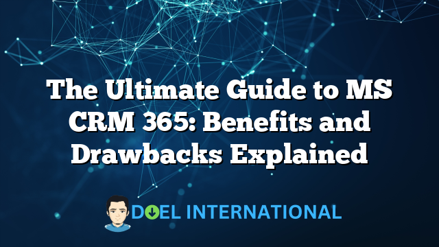 The Ultimate Guide to MS CRM 365: Benefits and Drawbacks Explained