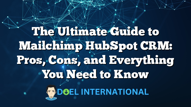 The Ultimate Guide to Mailchimp HubSpot CRM: Pros, Cons, and Everything You Need to Know