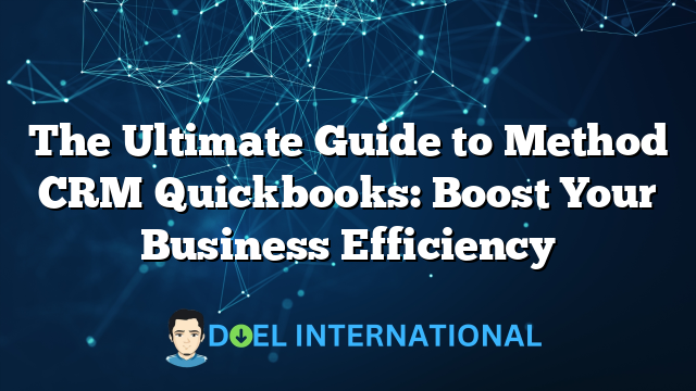 The Ultimate Guide to Method CRM Quickbooks: Boost Your Business Efficiency