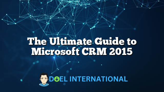 The Ultimate Guide to Microsoft CRM 2015