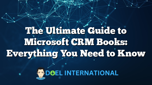 The Ultimate Guide to Microsoft CRM Books: Everything You Need to Know