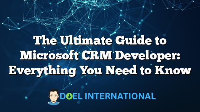 The Ultimate Guide to Microsoft CRM Developer: Everything You Need to Know