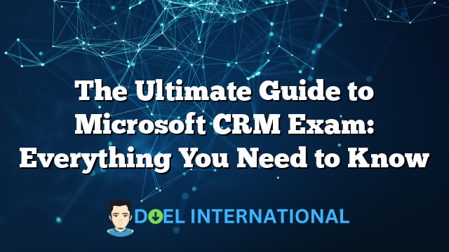 The Ultimate Guide to Microsoft CRM Exam: Everything You Need to Know