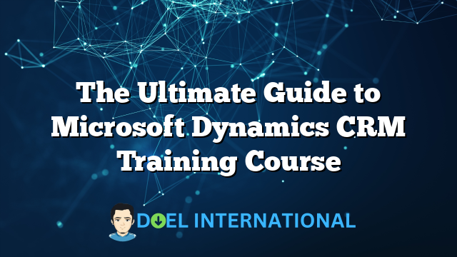 The Ultimate Guide to Microsoft Dynamics CRM Training Course