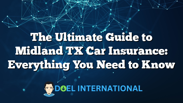 The Ultimate Guide to Midland TX Car Insurance: Everything You Need to Know