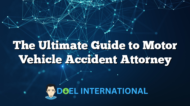 The Ultimate Guide to Motor Vehicle Accident Attorney