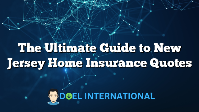 The Ultimate Guide to New Jersey Home Insurance Quotes