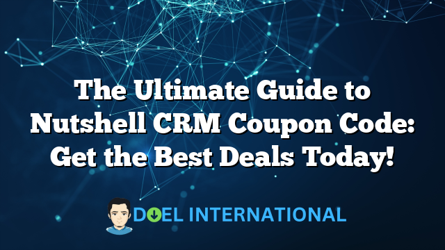 The Ultimate Guide to Nutshell CRM Coupon Code: Get the Best Deals Today!