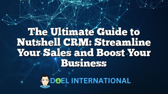 The Ultimate Guide to Nutshell CRM: Streamline Your Sales and Boost Your Business