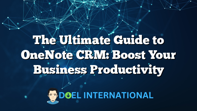 The Ultimate Guide to OneNote CRM: Boost Your Business Productivity