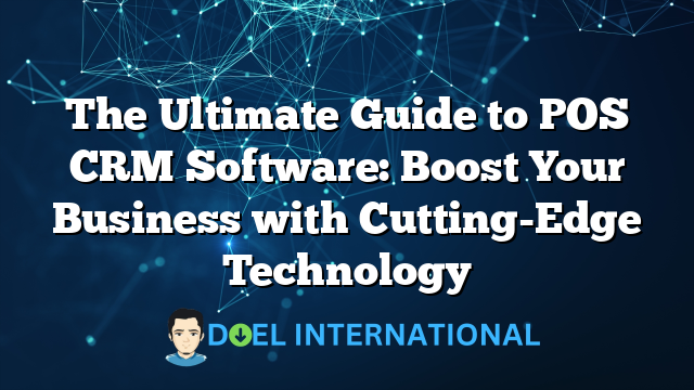 The Ultimate Guide to POS CRM Software: Boost Your Business with Cutting-Edge Technology