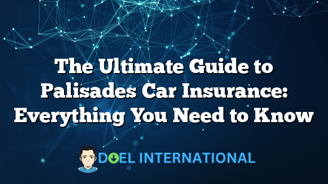 The Ultimate Guide to Palisades Car Insurance: Everything You Need to Know