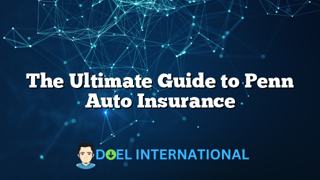 The Ultimate Guide to Penn Auto Insurance