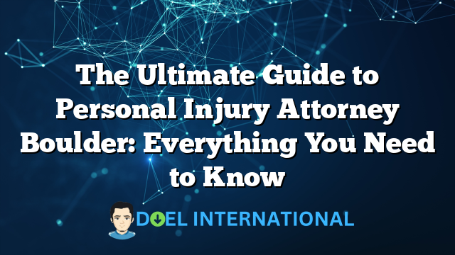 The Ultimate Guide to Personal Injury Attorney Boulder: Everything You Need to Know