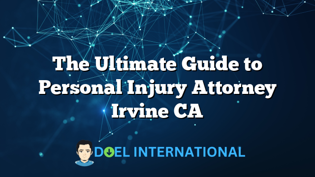 The Ultimate Guide to Personal Injury Attorney Irvine CA