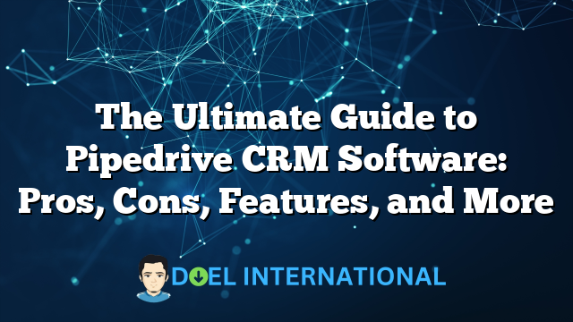 The Ultimate Guide to Pipedrive CRM Software: Pros, Cons, Features, and More