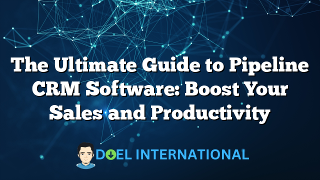 The Ultimate Guide to Pipeline CRM Software: Boost Your Sales and Productivity