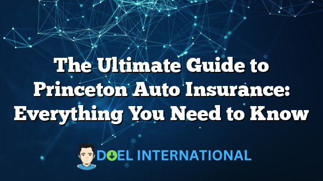 The Ultimate Guide to Princeton Auto Insurance: Everything You Need to Know