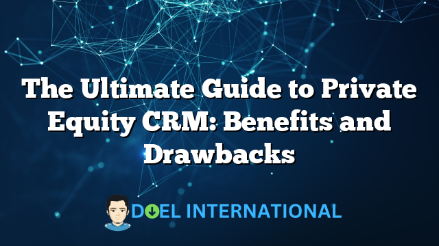 The Ultimate Guide to Private Equity CRM: Benefits and Drawbacks