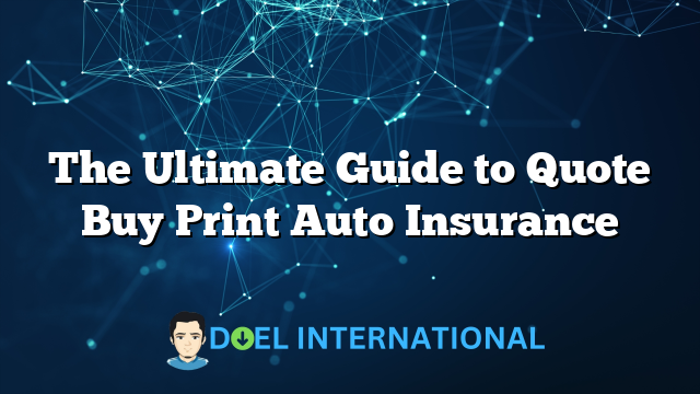 The Ultimate Guide to Quote Buy Print Auto Insurance