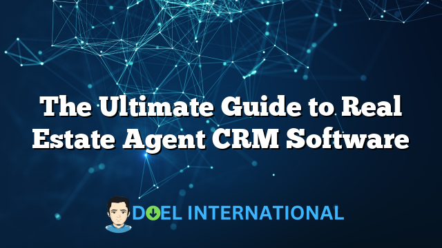 The Ultimate Guide to Real Estate Agent CRM Software