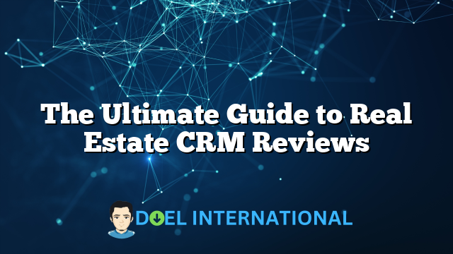 The Ultimate Guide to Real Estate CRM Reviews