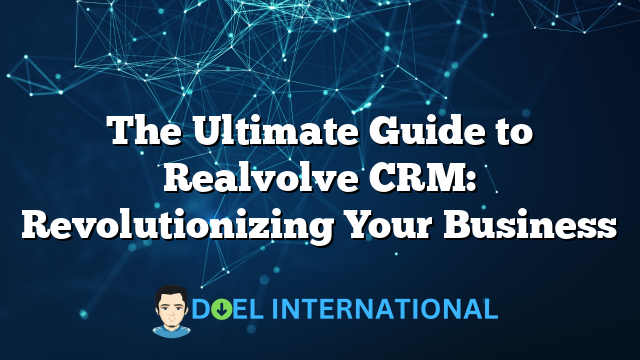 The Ultimate Guide to Realvolve CRM: Revolutionizing Your Business